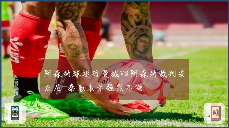 阿森纳球迷对曼城vs阿森纳裁判安东尼-泰勒表示强烈不满