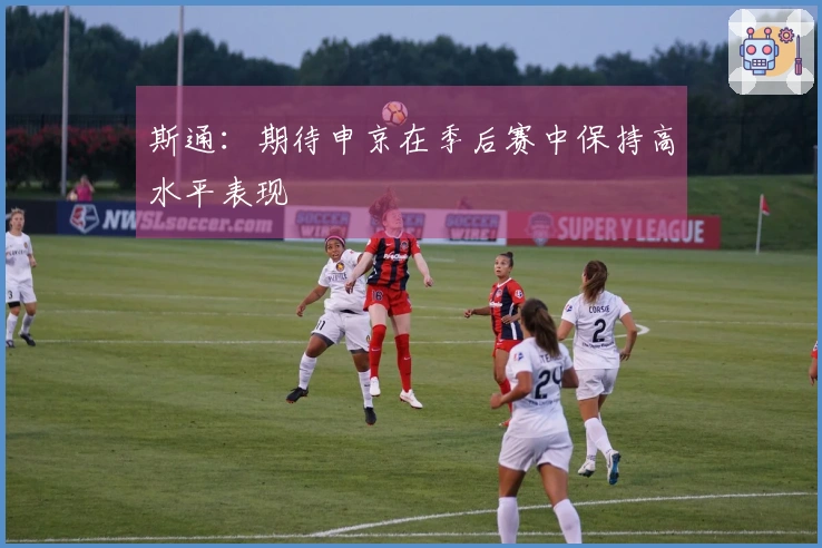 斯通：期待申京在季后赛中保持高水平表现