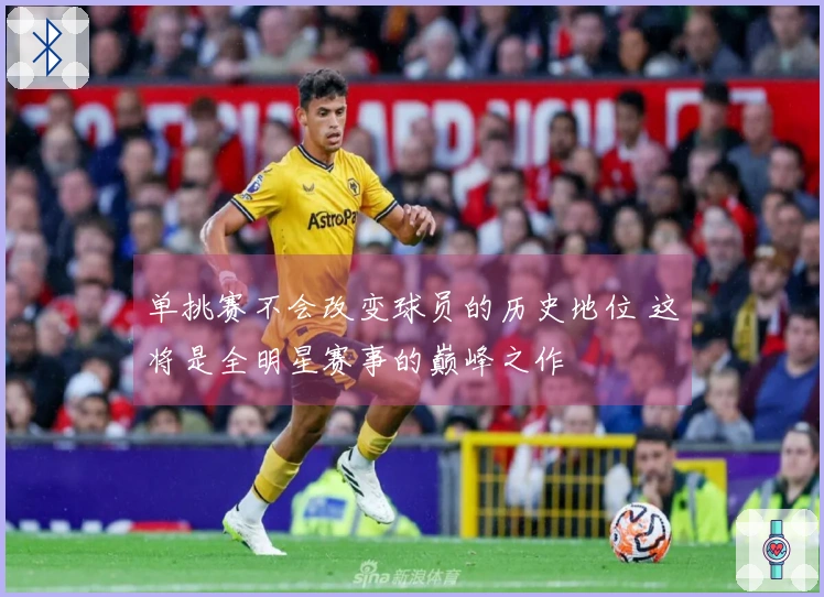 单挑赛不会改变球员的历史地位 这将是全明星赛事的巅峰之作