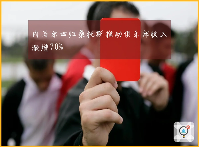内马尔回归桑托斯推动俱乐部收入激增70%