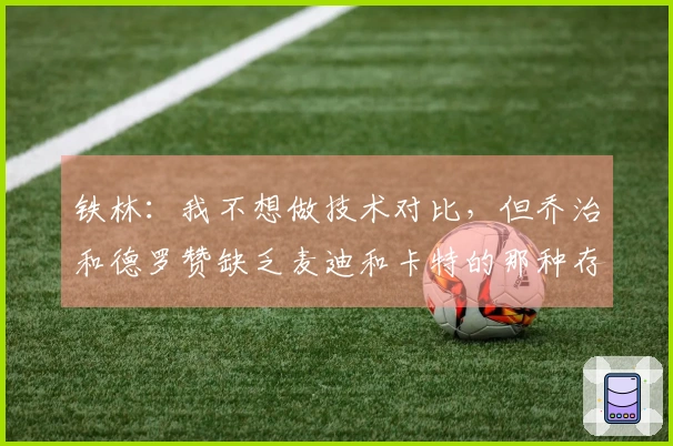 铁林：我不想做技术对比，但乔治和德罗赞缺乏麦迪和卡特的那种存在感