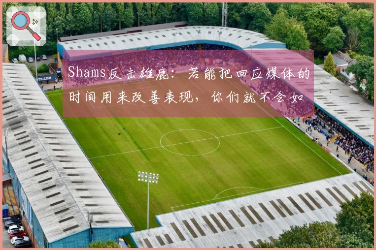 Shams反击雄鹿：若能把回应媒体的时间用来改善表现，你们就不会如此糟糕
