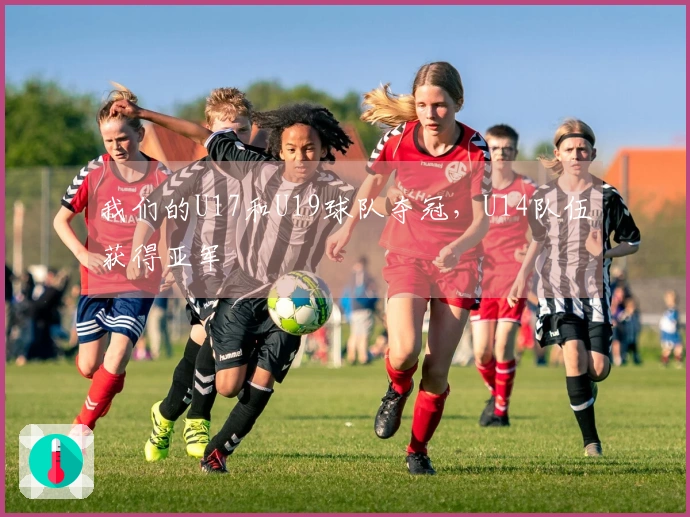 我们的U17和U19球队夺冠，U14队伍获得亚军